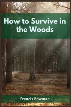 Paperback How to Survive in the Woods: A Comprehensive Guide to Thriving in the Wilderness (2023 Beginner Crash Course) Book