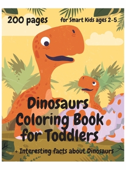 Hardcover 200 Pages Dinosaurs Coloring Book for Toddlers, ages 2 - 5: + Interesting facts about Dinosaurs Book