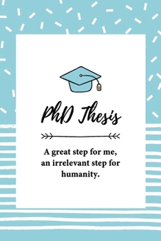 PhD Thesis. A great step for me, an irrelevant step for humanity: Notizbuch für PhD-Kandidaten | Doktoranten | 120 Seiten Kariert (ca. DIN A5) | ... | Geschenkidee für PhD-Studenten