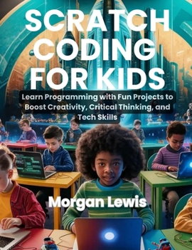 Paperback Scratch Coding for Kids: Learn Programming with Fun Projects to Boost Creativity, Critical Thinking, and Tech Skills Book