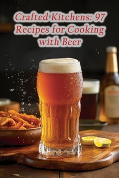 Paperback Crafted Kitchens: 97 Recipes for Cooking with Beer Book