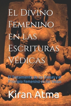 El Divino Femenino en las Escrituras Védicas: El Tratamiento de las Diosas y el Principio Femenino en los Vedas (Desentrañando el panteón hindú: Tu ... sabiduría ancestral (USA)) (Spanish Edition)