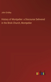 Hardcover History of Montpelier: a Discourse Delivered in the Brick Church, Montpelier Book