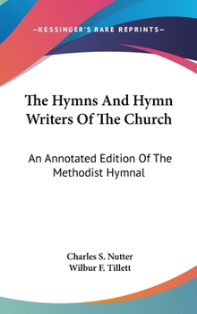 Hardcover The Hymns And Hymn Writers Of The Church: An Annotated Edition Of The Methodist Hymnal Book