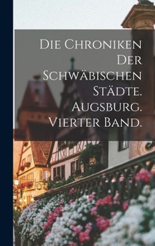 Hardcover Die Chroniken der schwäbischen Städte. Augsburg. Vierter Band. [German] Book