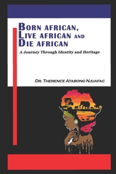 Paperback Born African, Live African and Die African: A Journey Through Identity and Heritage Book