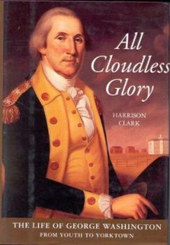 Hardcover All Cloudless Glory: The Life of George Washington from Youth to Yorktown Book