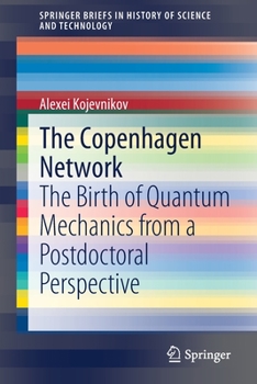 Paperback The Copenhagen Network: The Birth of Quantum Mechanics from a Postdoctoral Perspective Book