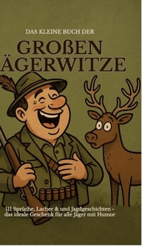 Das kleine Buch der großen Jägerwitze: 111 Sprüche, Lacher & Jagdgeschichten - das ideale Geschenk für Jäger mit Humor