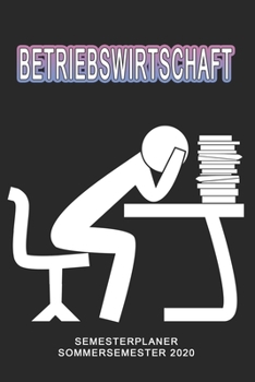 Betriebswirtschaft Semesterplaner - Sommersemester 2020: Terminplaner und Organizer f�r das Studium. Taschenkalender, Planer, Wochenkalender, Klausurtermine, Vorlesungsplaner, Studiumplaner.