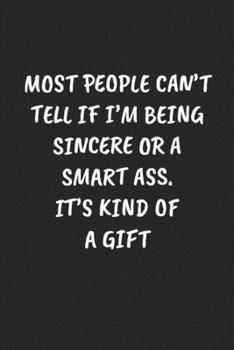 Paperback Most People Can't Tell If I'm Being Sincere or a Smart Ass. It's Kind of a Gift: Funny Sarcastic Coworker Journal - Blank Lined Gift Notebook Book