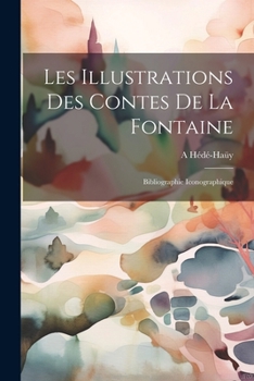 Paperback Les Illustrations Des Contes De La Fontaine: Bibliographie Iconographique [French] Book