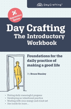 Paperback Day Crafting: The Introductory Workbook: Foundations for the daily practice of making a good life Book