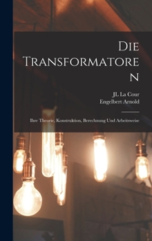 Hardcover Die Transformatoren: Ihre Theorie, Konstruktion, Berechnung Und Arbeitsweise [German] Book