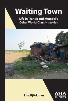 Waiting Town: Life in Transit and Mumbai's Other World-Class Histories