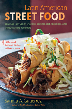 Hardcover Latin American Street Food: The Best Flavors of Markets, Beaches, & Roadside Stands from Mexico to Argentina Book