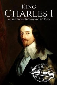 Paperback Charles I: A Life From Beginning to End Book