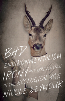 Paperback Bad Environmentalism: Irony and Irreverence in the Ecological Age Book