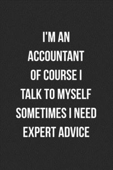 I'm An Accountant Of Course I Talk To Myself Sometimes I Need Expert Advice: Blank Lined Journal For Accountants CPA Accountancy Notebook Accounting Coworker Gag Gift