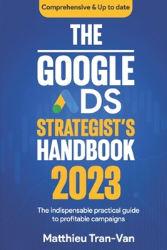Paperback The Google Ads Strategist's Handbook 2023: The Indispensable Practical Guide to Profitable Campaigns Book