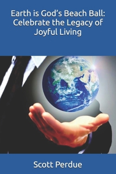 Paperback Earth is God's Beach Ball: Celebrate the Legacy of Joyful Living Book