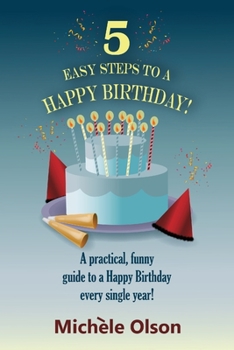 Paperback 5 Easy Steps To A Happy Birthday!: A practical, funny guide to a Happy Birthday every single year! Book