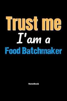 Trust Me I'm A Food Batchmaker Notebook - Food Batchmaker Funny Gift: Lined Notebook / Journal Gift, 120 Pages, 6x9, Soft Cover, Matte Finish