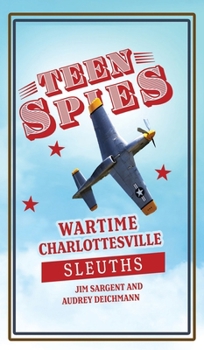 Hardcover Teen Spies: Wartime Charlottesville Sleuths: Wartime Charlottesville Sleuths: Wartime Charlottesville Sleuths Book