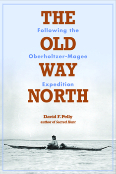 Paperback The Old Way North: Following the Oberholtzer-Magee Expedition Book