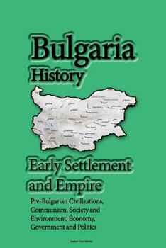 Paperback Bulgaria History, Early Settlement and Empire: Pre-Bulgarian Civilizations, Communism, Society and Environment, Economy, Government and Politics Book