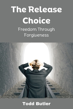 The Release Choice: Freedom Through Forgiveness