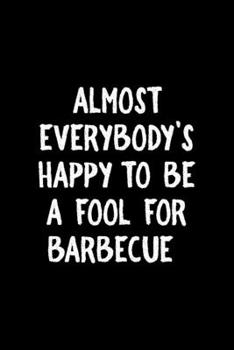 Paperback Almost Everybody's Happy To Be A Fool For Barbecue: Notebook Journal Composition Blank Lined Diary Notepad 120 Pages Paperback Black Solid BBQ Book