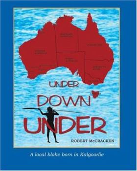 Paperback Under Down Under: A Local Bloke Born in Kalgoorlie Book