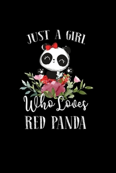 Just a Girl Who Loves Red Panda: Perfect Red Panda Lover Gift For Girl. Cute Notebook for Red Panda Lover. Gift it to your Sister, Daughter, Mother, Mom, Grandpa Who Loves Red Panda. 100 Pages Noteboo