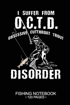 I Suffer From O.C.T.D. Obsessive Cutthroat Trout Disorder Fishing Notebook 120 Pages: 6"x 9'' Blank Paper Sheets Paperback Log-Book Cool Unique ... Journal Composition Notes Day Planner Notepad
