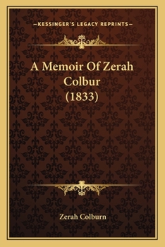 A Memoir of Zerah Colburn; Written by Himself. Containing an Account of the First Discovery of His Remarkable Powers