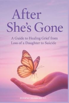 After She's Gone: a Guide to Healing Grief From Loss of a Daughter to Suicide