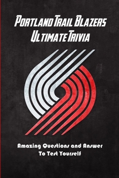 Paperback Portland Trail Blazers Ultimate Trivia: Amazing Questions and Answer To Test Yourself: Sport Questions and Answers Book