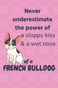 Never underestimate the power of a sloppy kiss & a wet nose of a French Bulldog: For French Bulldog Fans