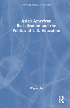 Hardcover Asian American Racialization and the Politics of U.S. Education Book