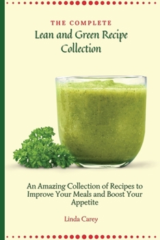 Paperback The Complete Lean and Green Recipe Book: An Amazing Collection of Recipes to Improve Your Meals and Boost Your Appetite Book