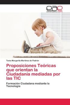 Paperback Proposiciones Teóricas que orientan la Ciudadanía mediadas por las TIC [Spanish] Book