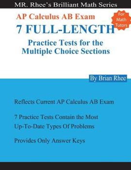 Paperback For Math Tutors: AP Calculus AB Exam 7 Full-Length Practice Tests for the Multiple Choice Sections: 7 Full-Length Practice Tests for th Book