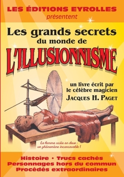 Paperback Les grands secrets du monde de l'illusionnisme: Histoire. Trucs cachés. Personnages hors du commun. Procédés extraordinaires [French] Book