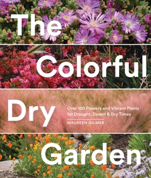Paperback The Colorful Dry Garden: Over 100 Flowers and Vibrant Plants for Drought, Desert & Dry Times Book