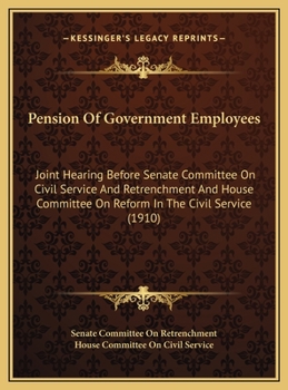 Pension Of Government Employees: Joint Hearing Before Senate Committee On Civil Service And Retrenchment And House Committee On Reform In The Civil Service