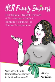 Paperback HER Funny Business: HER unique, straight-forward & no-nonsense guide to running a business for Female Entrepreneurs - with a few real & co Book