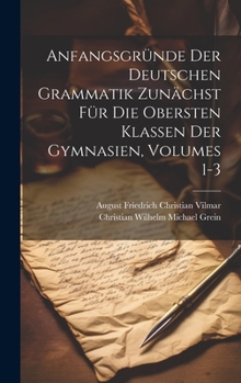 Hardcover Anfangsgründe Der Deutschen Grammatik Zunächst Für Die Obersten Klassen Der Gymnasien, Volumes 1-3 [German] Book