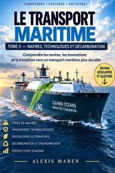 LE TRANSPORT MARITIME - TOME V - Navires, Technologies et Décarbonation: Comprendre les navires (French Edition)