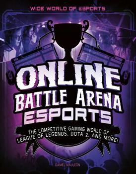Paperback Online Battle Arena Esports: The Competitive Gaming World of League of Legends, Dota 2, and More! Book